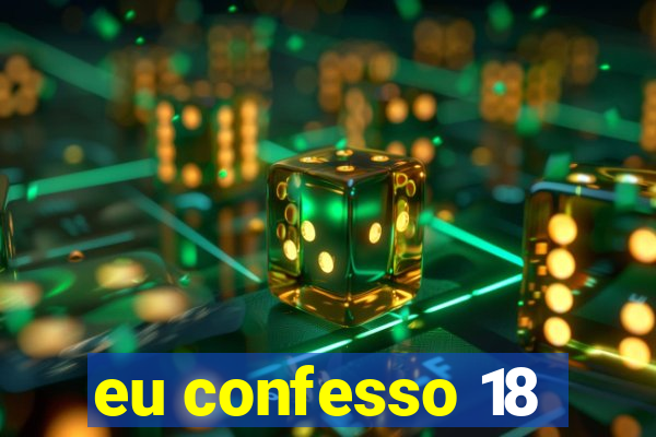 eu confesso 18